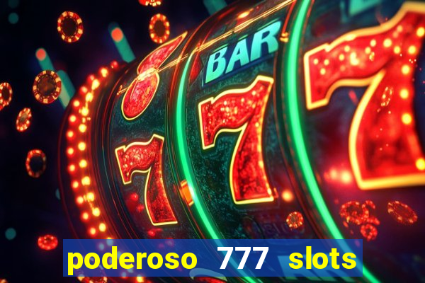 poderoso 777 slots paga mesmo